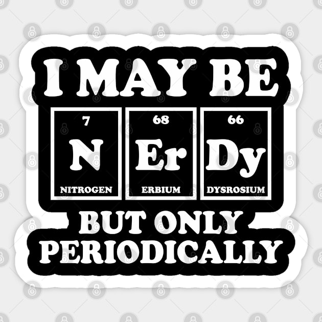 I May Be Nerdy But Only Periodically Sticker by ScienceCorner